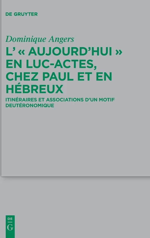 L' "Aujourd'hui" en Luc-Actes, chez Paul et en Hébreux: Itinéraires et associations d’un motif deutéronomique: 215 (Beihefte zur Zeitschrift fur die Neutestamentliche Wissenschaft, 215)
