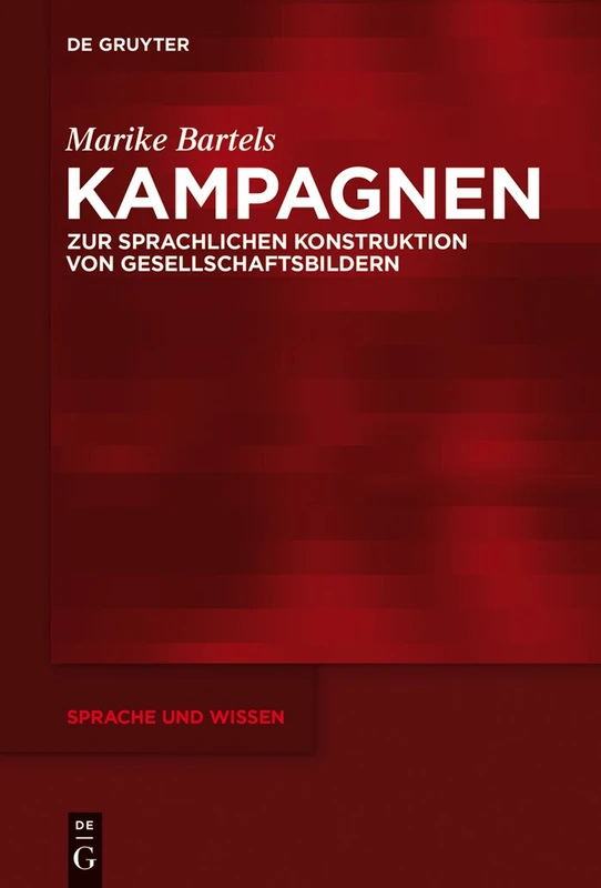 Kampagnen: Zur Sprachlichen Konstruktion Von Gesellschaftsbildern: 20 (Sprache Und Wissen (Suw))