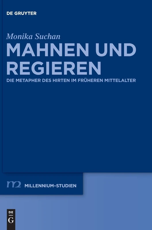 Mahnen und Regieren: Die Metapher Des Hirten Im Früheren Mittelalter: 56 (Millennium-Studien / Millennium Studies)