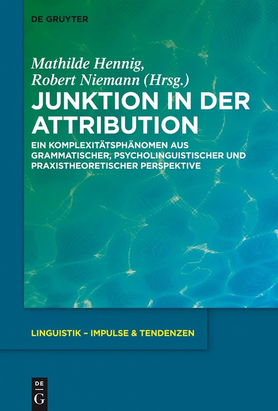 Junktion in der Attribution: Ein Komplexitätsphänomen Aus Grammatischer, Psycholinguistischer Und Praxistheoretischer Perspektive: 62 (Linguistik - Impulse & Tendenzen)