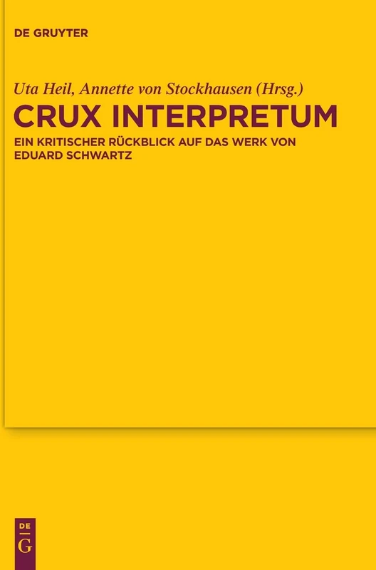 Crux interpretum: Ein Kritischer Rückblick Auf Das Werk Von Eduard Schwartz: 176 (Texte Und Untersuchungen Zur Geschichte der Altchristlichen)