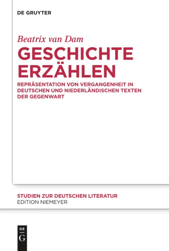 Geschichte erzählen: Repräsentation von Vergangenheit in deutschen und niederländischen Texten der Gegenwart: 211 (Studien Zur Deutschen Literatur, 211)