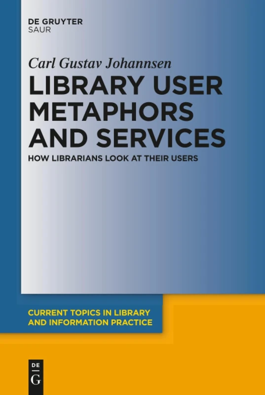 Library User Metaphors and Services: How Librarians look at their Users (Current Topics in Library and Information Practice)