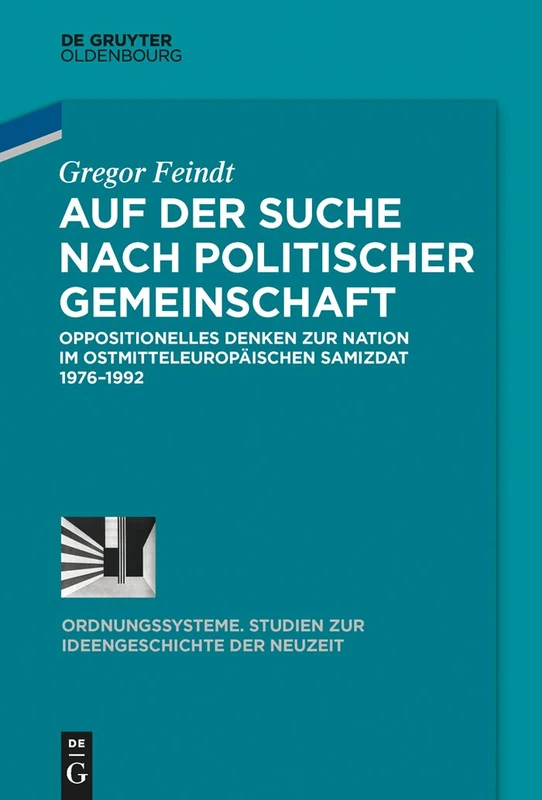 Auf der Suche nach politischer Gemeinschaft: Oppositionelles Denken Zur Nation Im Ostmitteleuropäischen Samizdat 1976-1992: 47 (Ordnungssysteme)