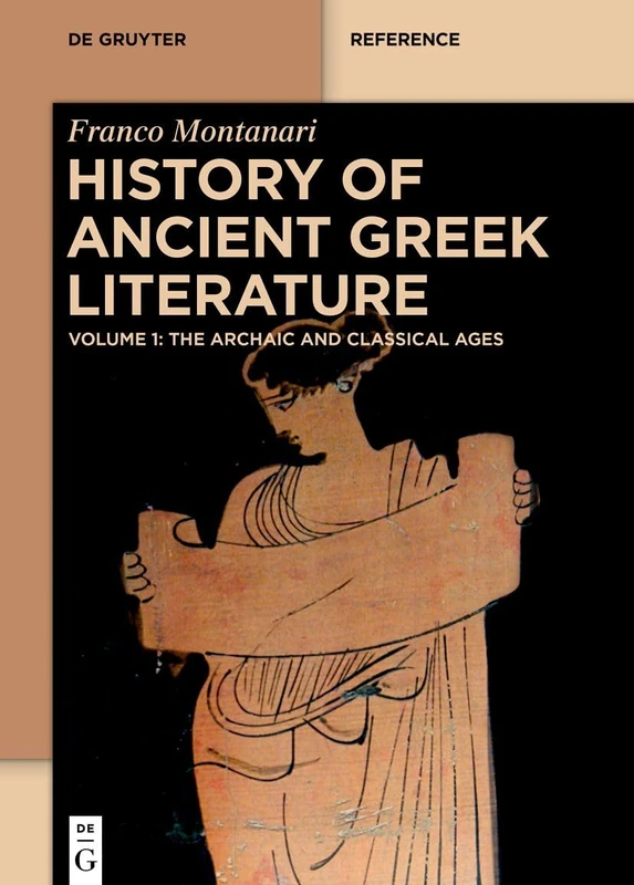 History of Ancient Greek Literature: Vol. I: The Archaic and Classical Ages Vol. II: The Hellenistic Age and the Roman Imperial Period (De Gruyter Reference)