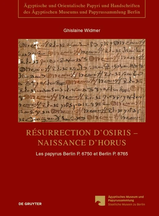 Resurrection D'Osiris - Naissance D'Horus: Les Papyrus Berlin P. 6750 Et Berlin P. 8765, Temoignages de la Persistance de la Tradition Sacerdotale ... ... Papyri Und Handschriften Des Äg)