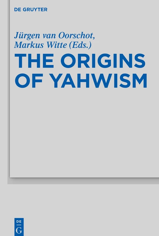 The Origins of Yahwism: 484 (Beihefte zur Zeitschrift fur die Alttestamentliche Wissenschaft, 484)