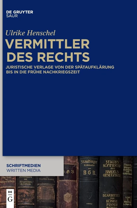 Vermittler des Rechts: Juristische Verlage Von Der Spätaufklärung Bis in Die Frühe Nachkriegszeit: 1 (Schriftmedien - Kommunikations- Und Buchwissenschaftliche Pe)