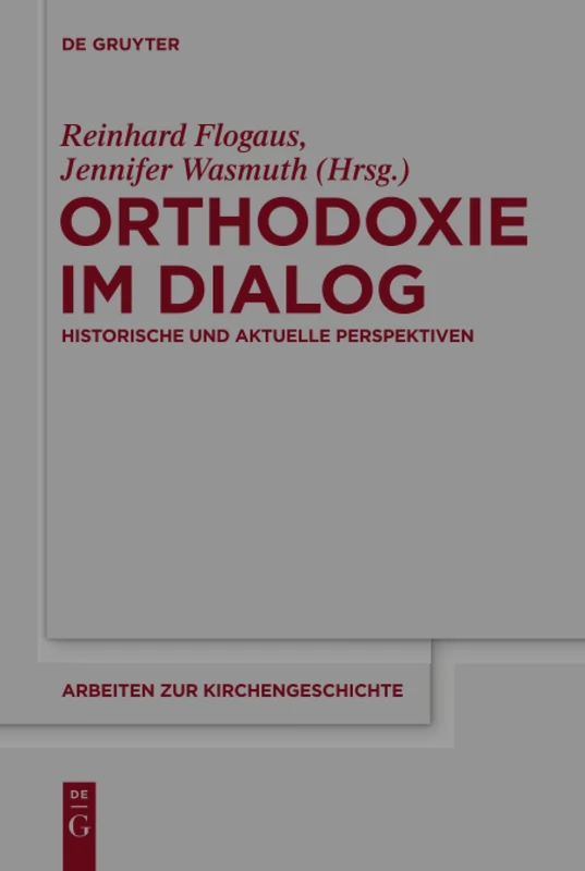 Orthodoxie im Dialog: Historische Und Aktuelle Perspektiven: 130 (Arbeiten Zur Kirchengeschichte)