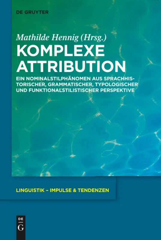 Komplexe Attribution: Ein Nominalstilphänomen aus sprachhistorischer, grammatischer, typologischer und funktionalstilistischer Perspektive: 63 (Linguistik – Impulse & Tendenzen, 63)