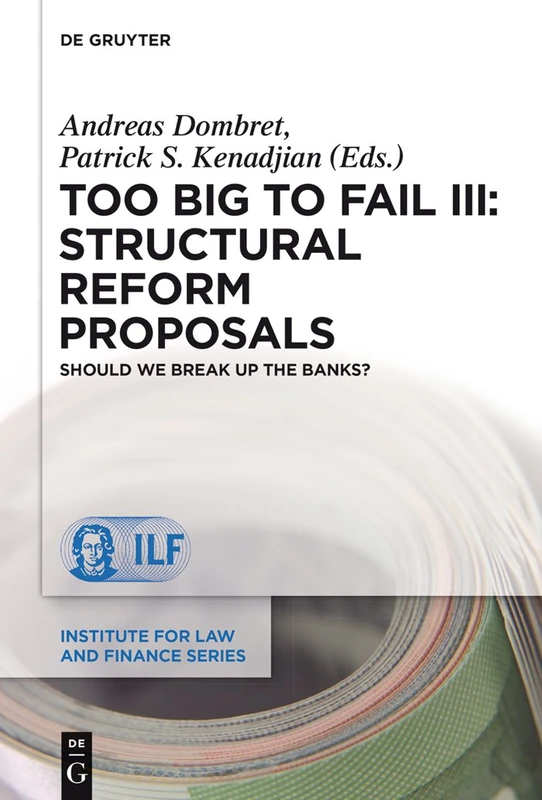 Too Big to Fail III: Structural Reform Proposals: Should We Break Up the Banks?: 16 (Institute for Law and Finance Series, 16)