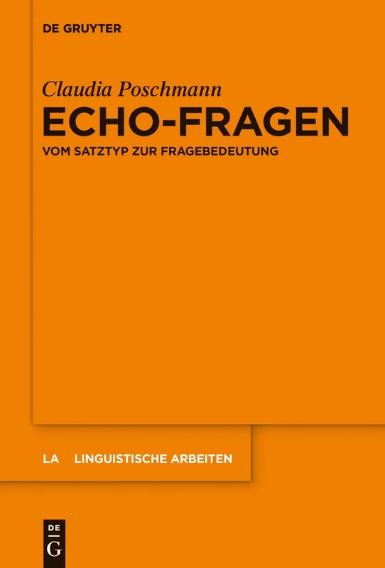 Echo-Fragen: Vom Satztyp Zur Fragebedeutung: 558 (Linguistische Arbeiten)