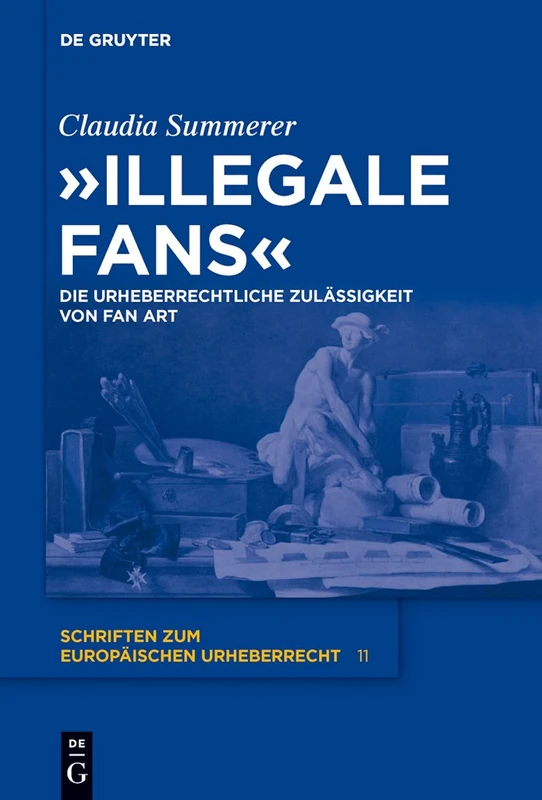 "Illegale Fans": Die Urheberrechtliche Zulässigkeit Von Fan Art: 11 (Schriften Zum Europäischen Urheberrecht)