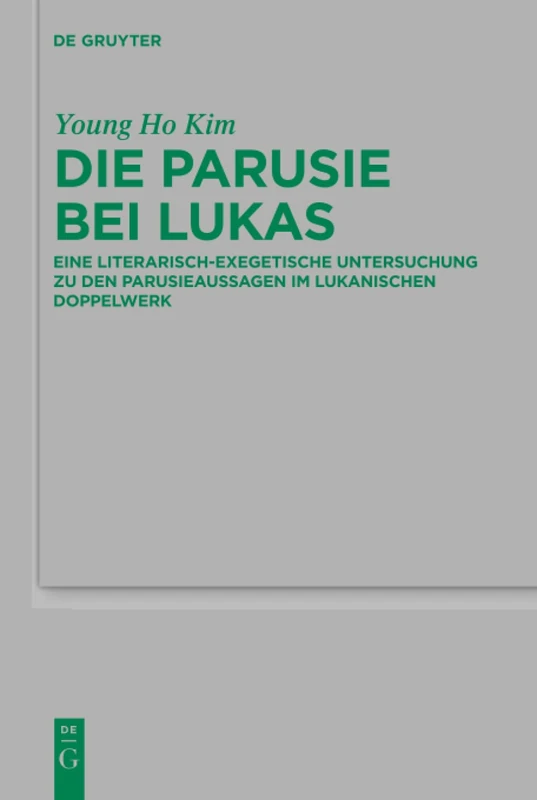 Die Parusie bei Lukas: Eine literarisch-exegetische Untersuchung zu den Parusieaussagen im lukanischen Doppelwerk: 217 (Beihefte zur Zeitschrift fur die Neutestamentliche Wissenschaft, 217)