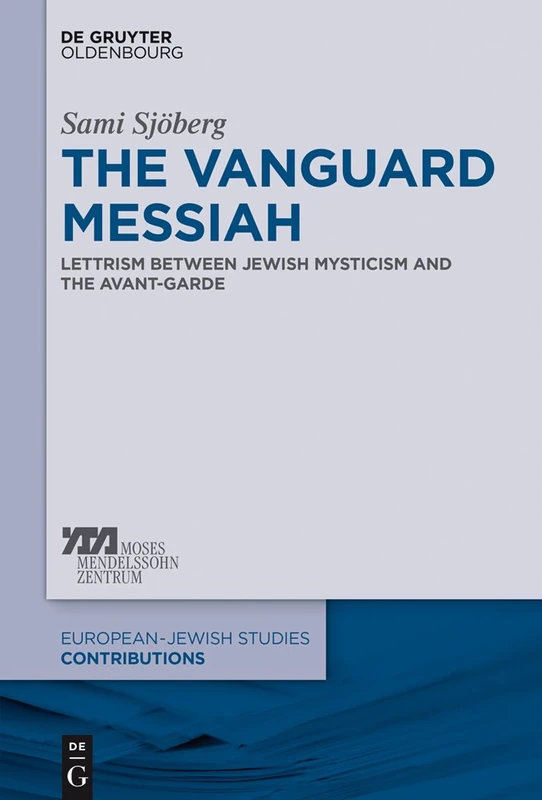 The Vanguard Messiah: Lettrism between Jewish Mysticism and the Avant-Garde: 21 (Europäisch-jüdische Studien – Beiträge, 21)