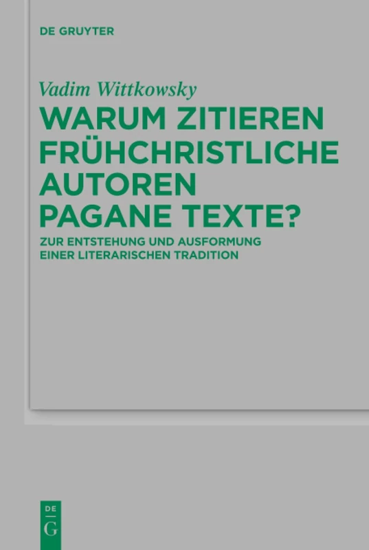 Warum zitieren frühchristliche Autoren pagane Texte?: Zur Entstehung Und Ausformung Einer Literarischen Tradition: 218 (Beihefte Zur Zeitschrift Für die Neutestamentliche Wissensch)