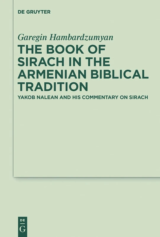 The Book of Sirach in the Armenian Biblical Tradition: Yakob Nalean and His Commentary on Sirach: 33 (Deuterocanonical and Cognate Literature Studies, 33)