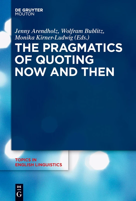 The Pragmatics of Quoting Now and Then: 89 (Topics in English Linguistics [TiEL], 89)