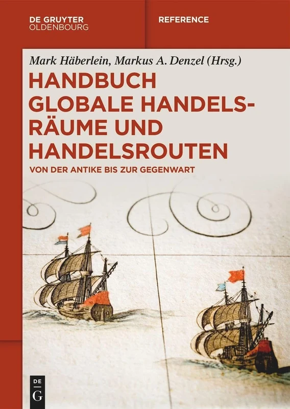 Handbuch globale Handelsräume und Handelsrouten: Von der Antike bis zur Gegenwart (de Gruyter Reference)
