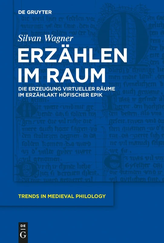 Erzählen im Raum: Die Erzeugung Virtueller Räume Im Erzählakt Höfischer Epik: 28 (Trends in Medieval Philology)