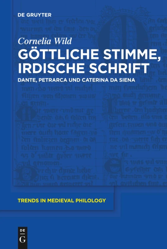 Göttliche Stimme, irdische Schrift: Dante, Petrarca und Caterina da Siena: 29 (Trends in Medieval Philology, 29)