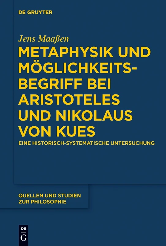 Metaphysik und Möglichkeitsbegriff bei Aristoteles und Nikolaus von Kues: Eine Historisch-Systematische Untersuchung: 126 (Quellen Und Studien Zur Philosophie)