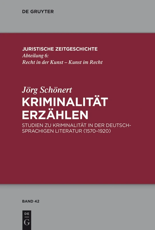 Kriminalität erzählen: Studien Zu Kriminalität in Der Deutschsprachigen Literatur (1570-1920): 42 (Juristische Zeitgeschichte / Abteilung 6)