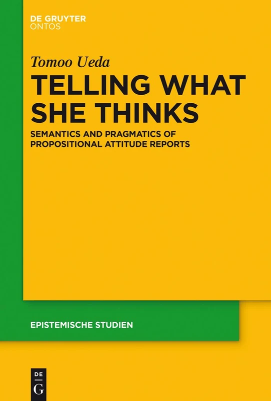 Telling What She Thinks: Semantics and pragmatics of propositional attitude reports: 33 (Epistemische Studien / Epistemic Studies, 33)