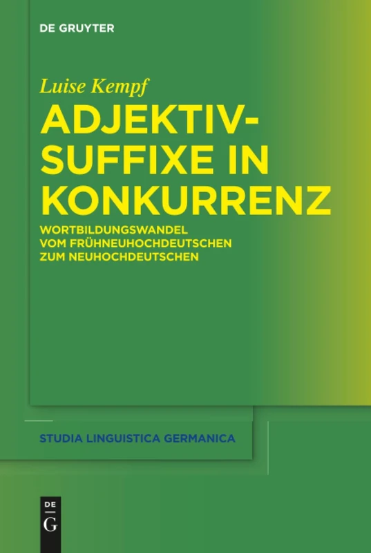 Adjektivsuffixe in Konkurrenz: Wortbildungswandel vom Frühneuhochdeutschen zum Neuhochdeutschen: 126 (Studia Linguistica Germanica, 126)