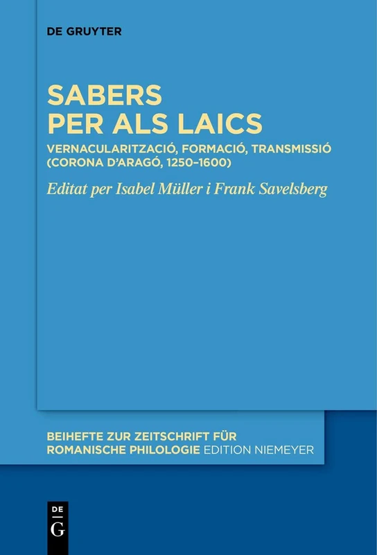 Sabers per als laics: Vernacularització, formació, transmissió (Corona d’Aragó, 1250–1600): 463 (Beihefte zur Zeitschrift fur Romanische Philologie, 463)