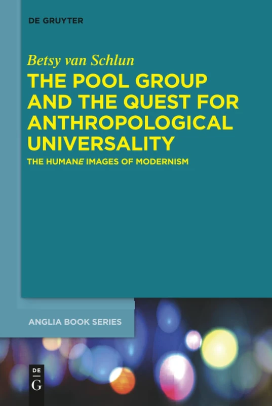 The Pool Group and the Quest for Anthropological Universality: The Humane Images of Modernism: 55 (Buchreihe Der Anglia / Anglia Book Series, 55)
