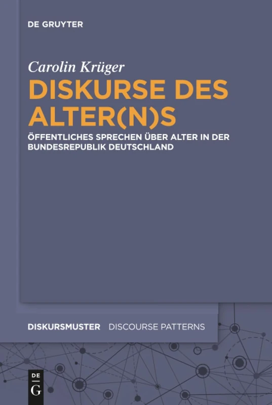 Diskurse des Alter(n)s: Öffentliches Sprechen über Alter in der Bundesrepublik Deutschland: 11 (Diskursmuster / Discourse Patterns, 11)