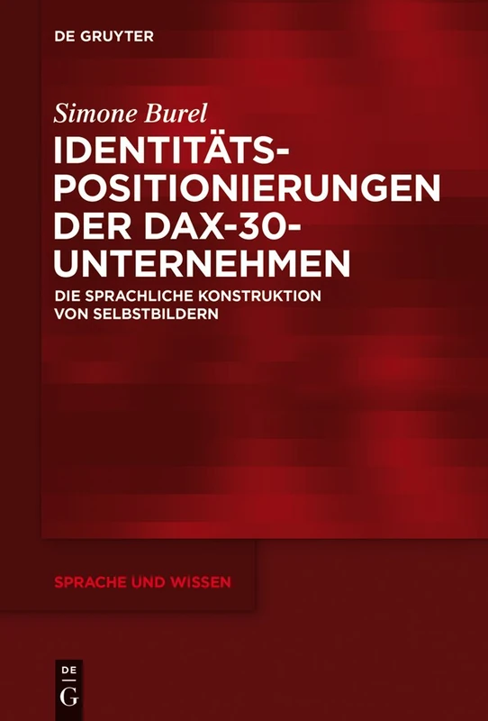 Identitätspositionierungen Der Dax-30-Unternehmen: Die Sprachliche Konstruktion Von Selbstbildern: 21 (Sprache Und Wissen (Suw))