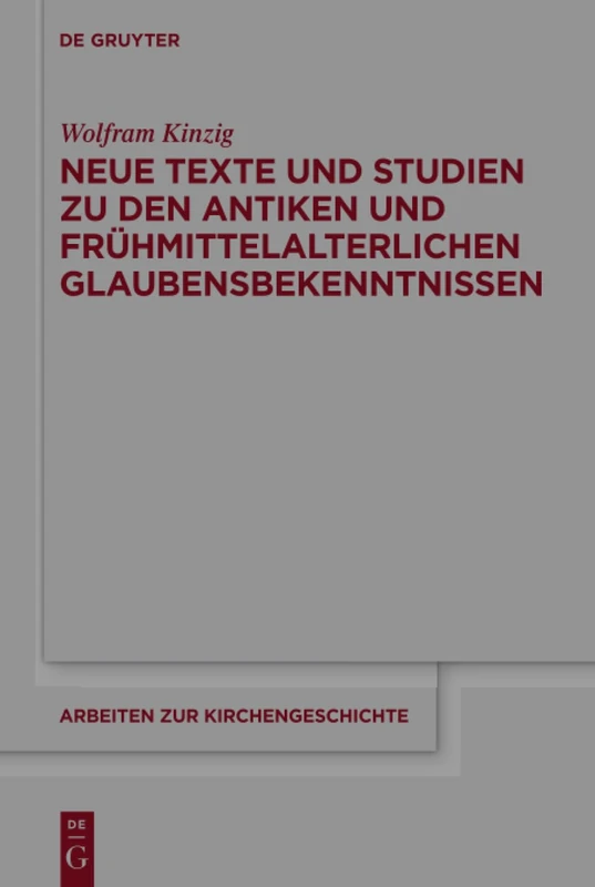 Neue Texte und Studien zu den antiken und frühmittelalterlichen Glaubensbekenntnissen: 132 (Arbeiten zur Kirchengeschichte, 132)