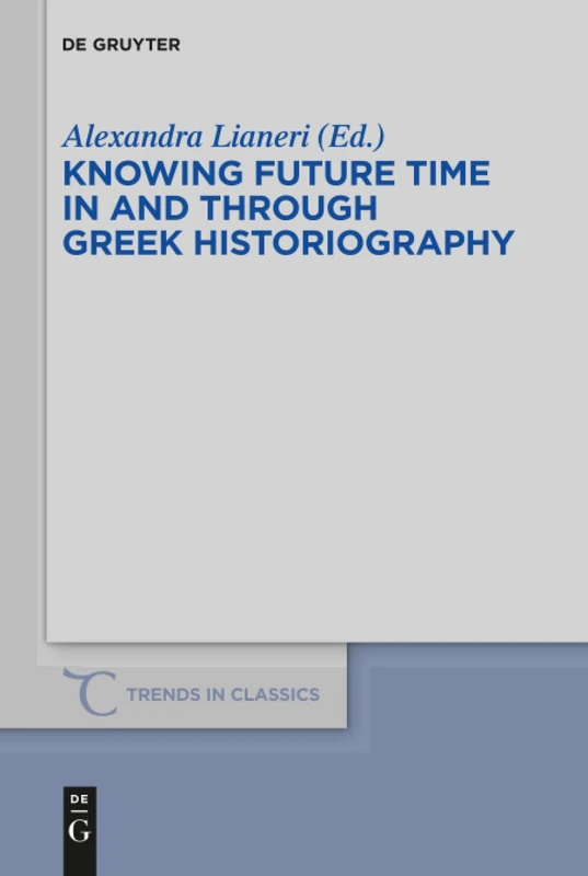 Knowing Future Time In and Through Greek Historiography: 32 (Trends in Classics - Supplementary Volumes, 32)