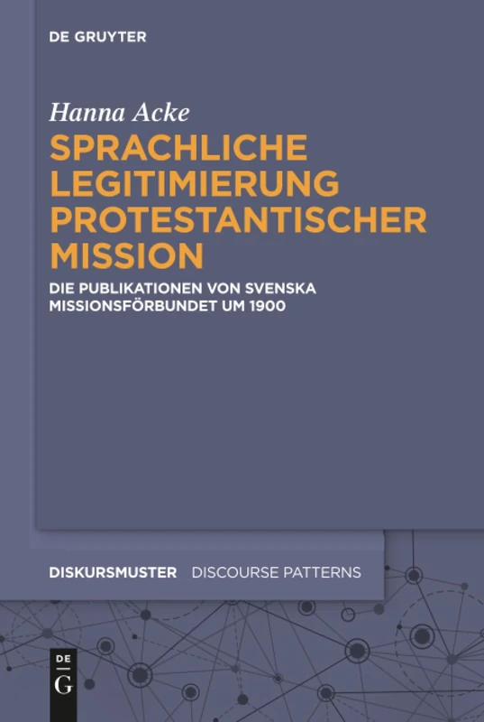 Sprachliche Legitimierung protestantischer Mission: Die Publikationen Von Svenska Missionsforbundet Um 1900: 10 (Diskursmuster / Discourse Patterns)