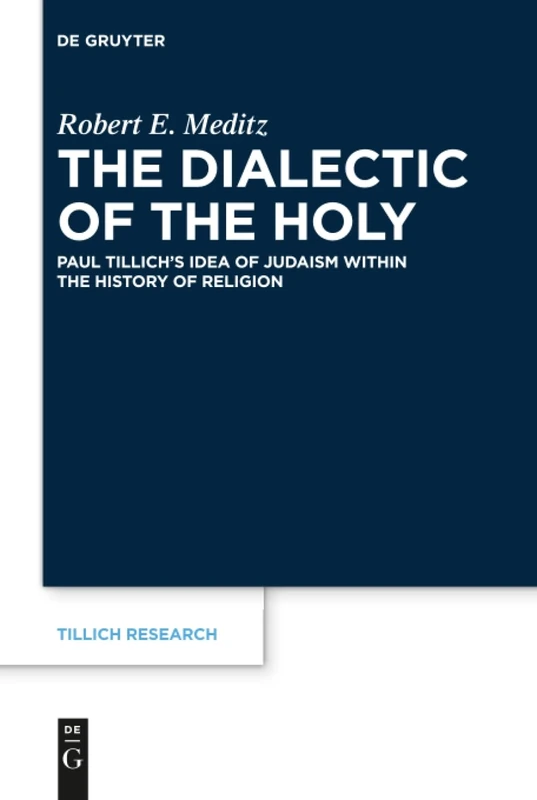 The Dialectic of the Holy: Paul Tillich’s Idea of Judaism within the History of Religion: 7 (Tillich Research, 7)