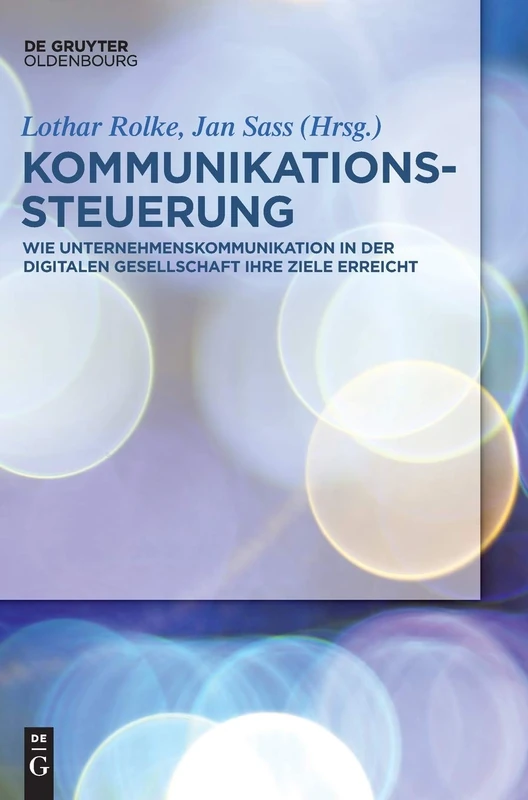 Kommunikationssteuerung: Wie Unternehmenskommunikation in Der Digitalen Gesellschaft Ihre Ziele Erreicht