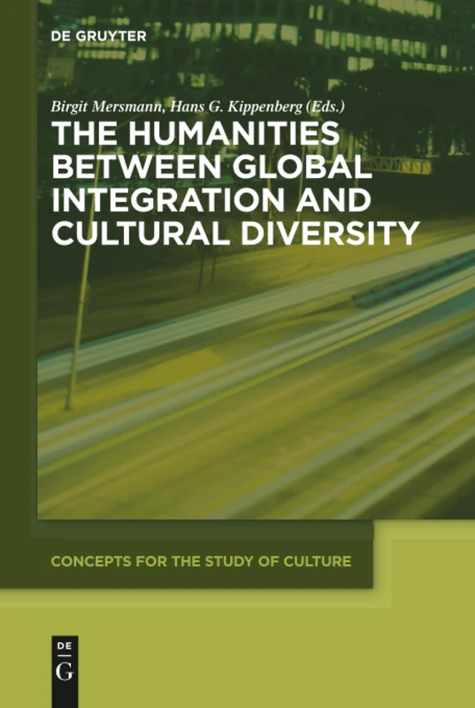 The Humanities between Global Integration and Cultural Diversity: 6 (Concepts for the Study of Culture (CSC), 6)