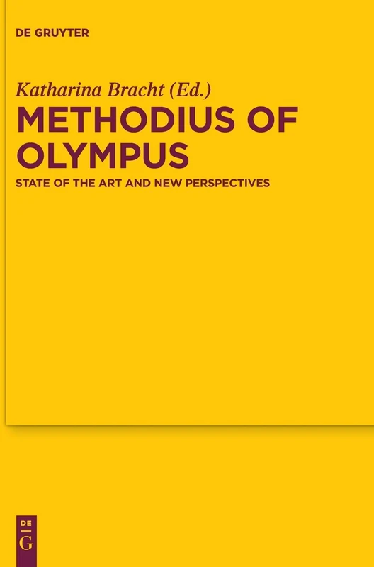 Methodius of Olympus: State of the Art and New Perspectives (Texte Und Untersuchungen Zur Geschichte der Altchristlichen): 178