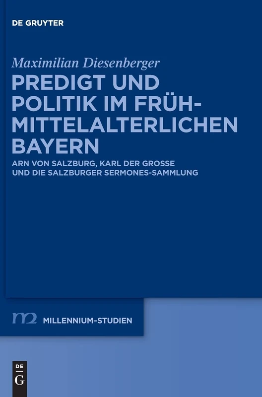 Predigt und Politik im frühmittelalterlichen Bayern: Arn von Salzburg, Karl der Große und die Salzburger Sermones-Sammlung: 58 (Millennium Studien/Millennium Studies, 58) - Image 1