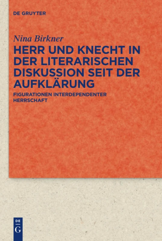 Herr und Knecht in der literarischen Diskussion seit der Aufklärung: Figurationen interdependenter Herrschaft: 84 (Quellen und Forschungen zur Literatur- und Kulturgeschichte, 84 (318))