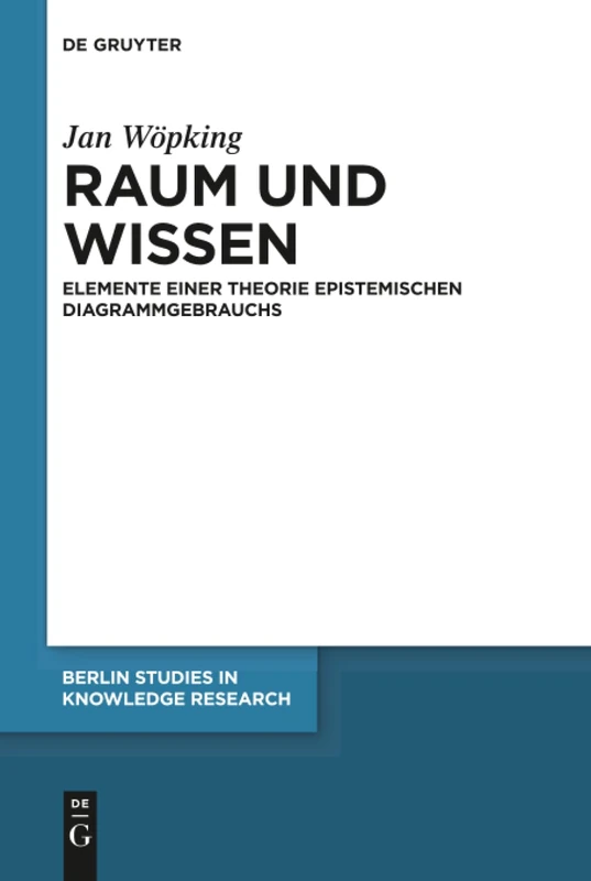 Raum und Wissen: Elemente einer Theorie epistemischen Diagrammgebrauchs: 8 (Berlin Studies in Knowledge Research, 8)