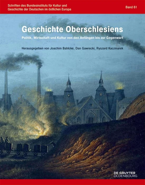Geschichte Oberschlesiens: Politik, Wirtschaft Und Kultur Von Den Anfängen Bis Zur Gegenwart: 61 (Schriften Des Bundesinstituts Für Kultur Und Geschichte Der)