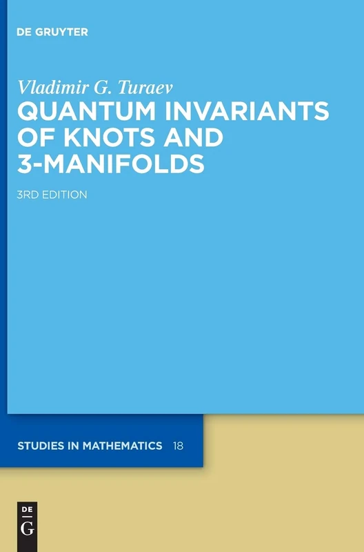 Quantum Invariants of Knots and 3-Manifolds (De Gruyter Studies in Mathematics): 18