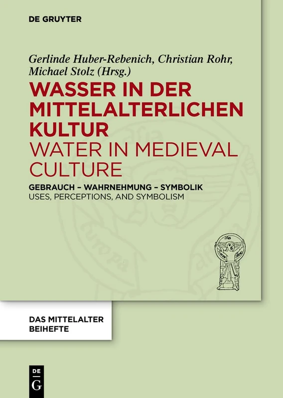 Wasser in Der Mittelalterlichen Kultur / Water in Medieval Culture: Gebrauch - Wahrnehmung - Symbolik / Uses, Perceptions, and Symbolism (Das ... Mediavistischer Forschung. Bei): 4