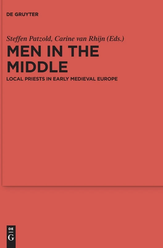 Men in the Middle: Local Priests in Early Medieval Europe: 93 (Ergänzungsbände zum Reallexikon der Germanischen Altertumskunde, 93)