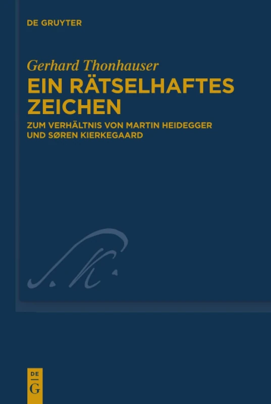Ein rätselhaftes Zeichen: Zum Verhältnis von Martin Heidegger und Søren Kierkegaard: 33 (Kierkegaard Studies. Monograph Series, 33)