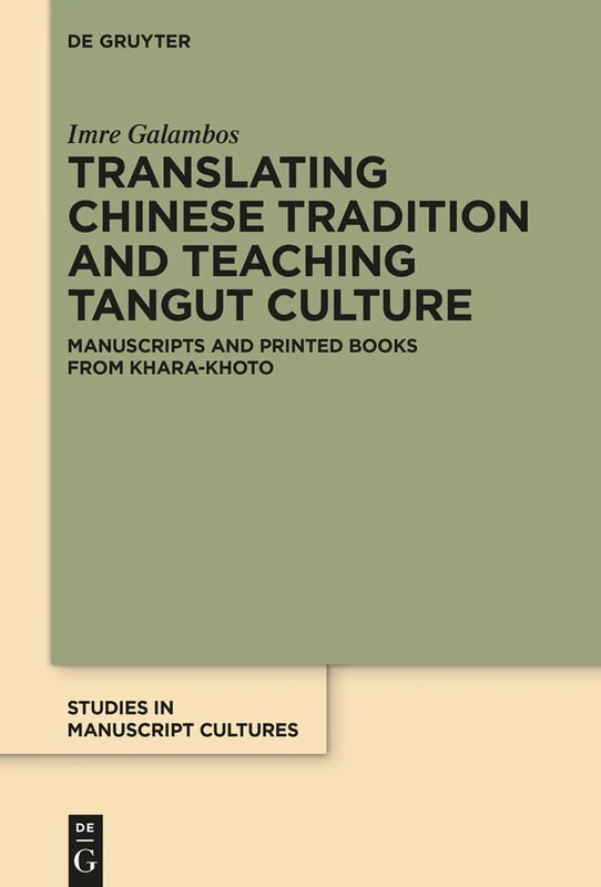 Translating Chinese Tradition and Teaching Tangut Culture: Manuscripts and Printed Books from Khara-Khoto: 6 (Studies in Manuscript Cultures, 6)