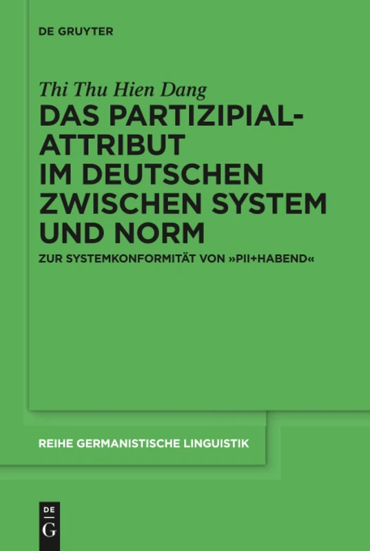 Das Partizipialattribut im Deutschen zwischen System und Norm: Zur Systemkonformität von PII+habend: 304 (Reihe Germanistische Linguistik, 304)